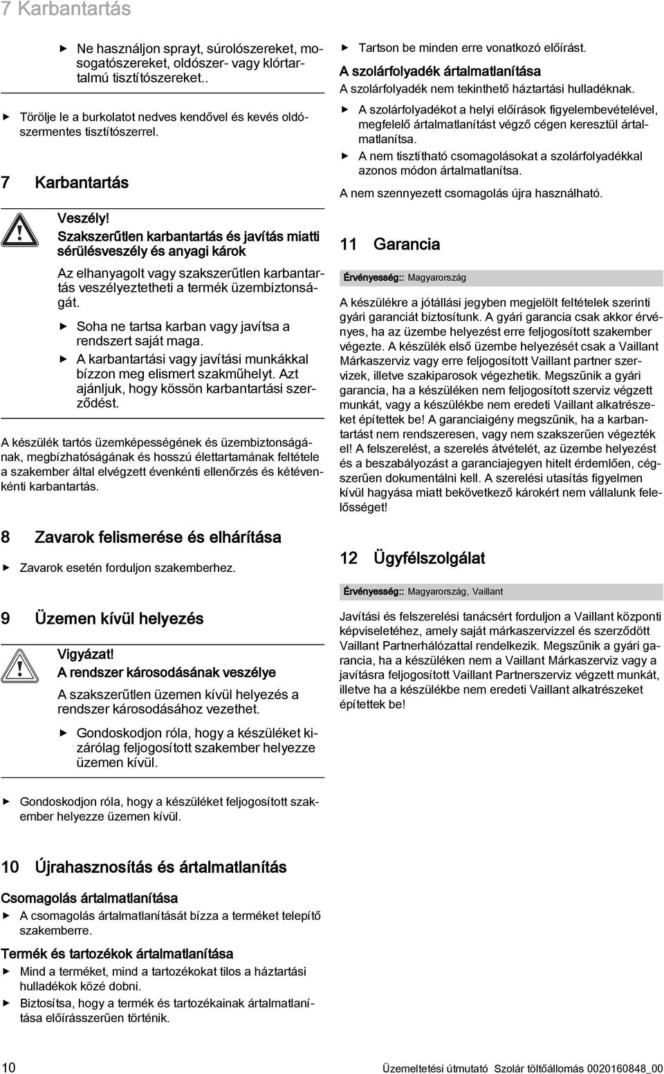 Soha ne tartsa karban vagy javítsa a rendszert saját maga. A karbantartási vagy javítási munkákkal bízzon meg elismert szakműhelyt. Azt ajánljuk, hogy kössön karbantartási szerződést.