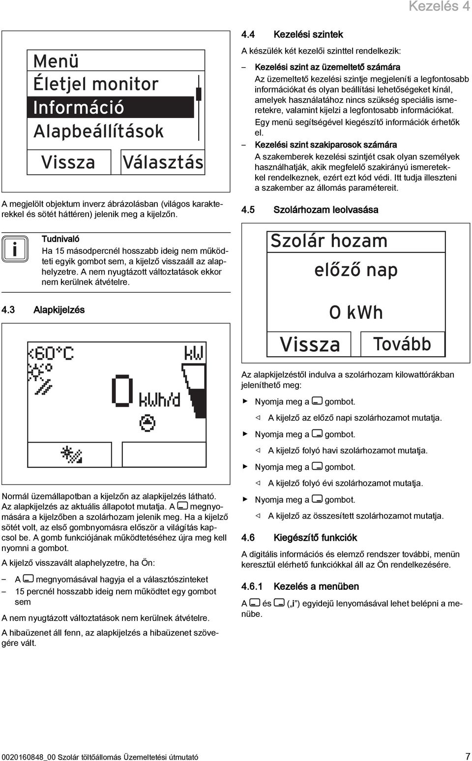 Tudnivaló Ha 15 másodpercnél hosszabb ideig nem működteti egyik gombot sem, a kijelző visszaáll az alaphelyzetre. A nem nyugtázott változtatások ekkor nem kerülnek átvételre. 4.