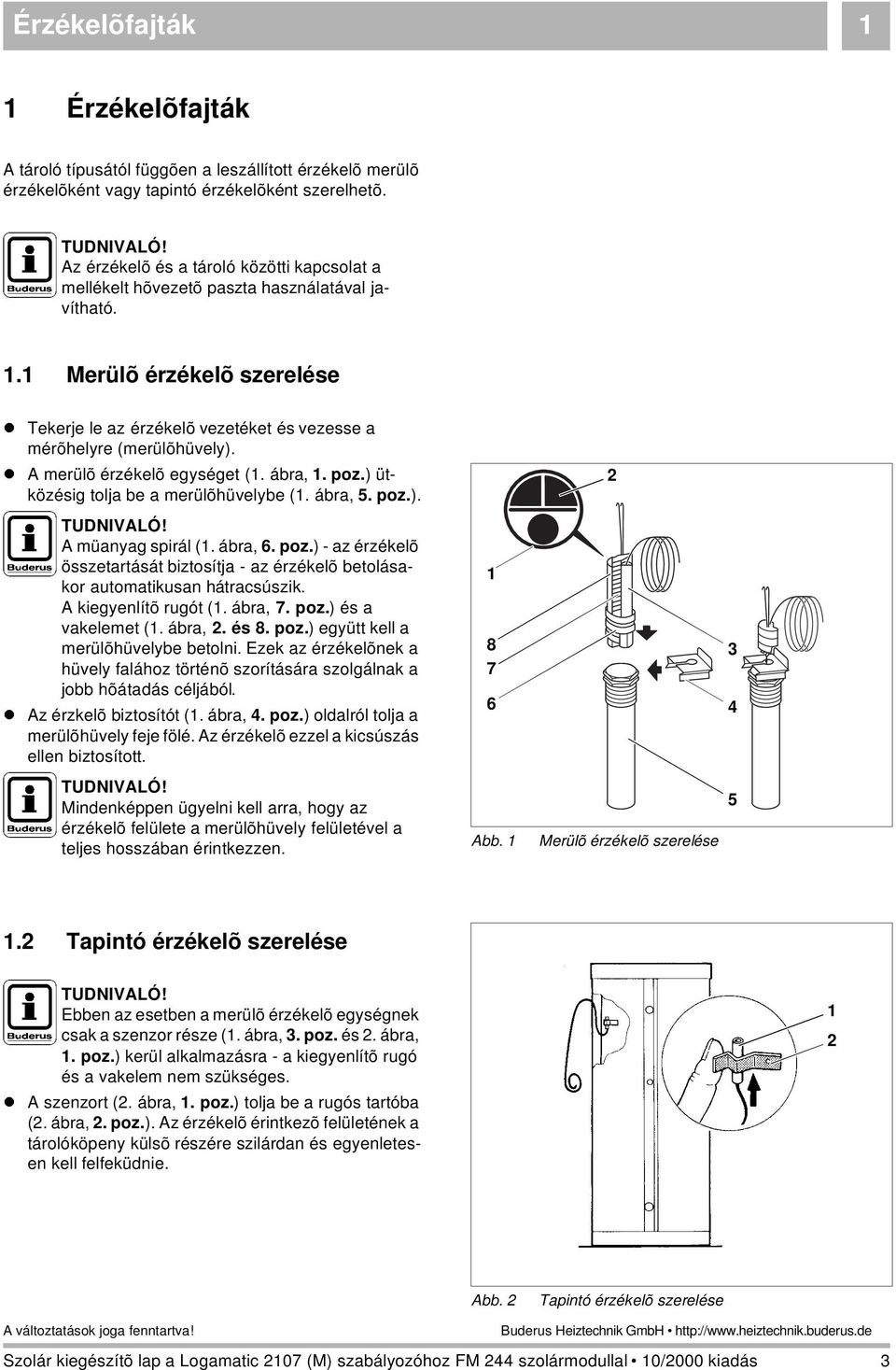 A merülõ érzékelõ egységet (. ábra,. poz.) ütközésig tolja be a merülõhüvelybe (. ábra, 5. poz.). A müanyag spirál (. ábra, 6. poz.) - az érzékelõ összetartását biztosítja - az érzékelõ betolásakor automatikusan hátracsúszik.