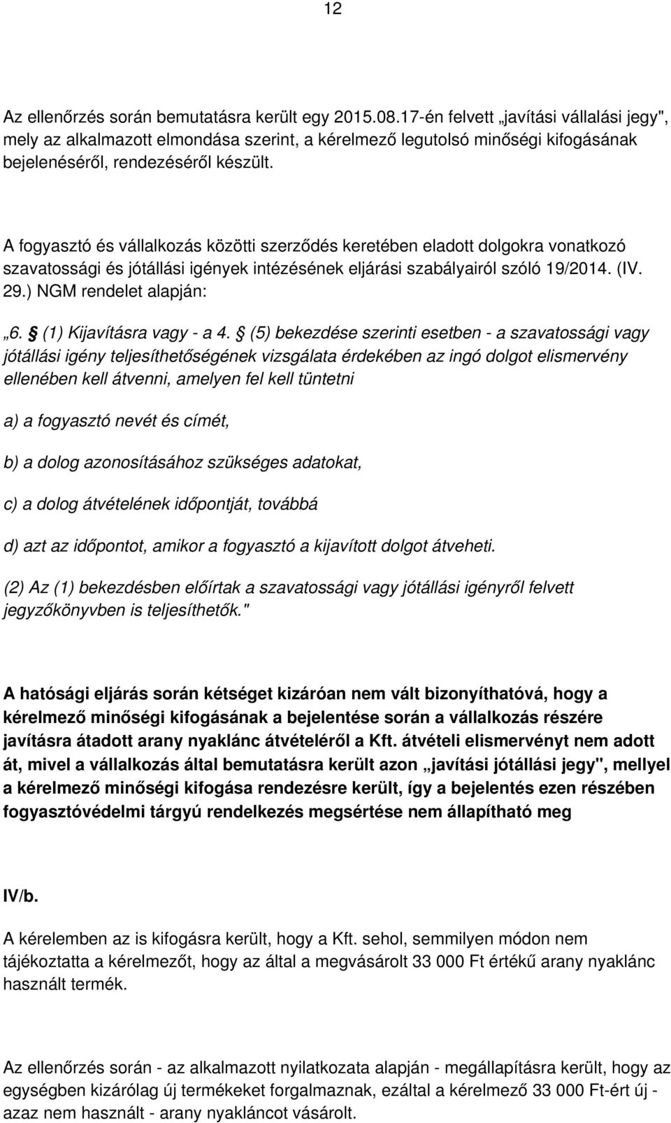 A fogyasztó és vállalkozás közötti szerződés keretében eladott dolgokra vonatkozó szavatossági és jótállási igények intézésének eljárási szabályairól szóló 19/2014. (IV. 29.) NGM rendelet alapján: 6.