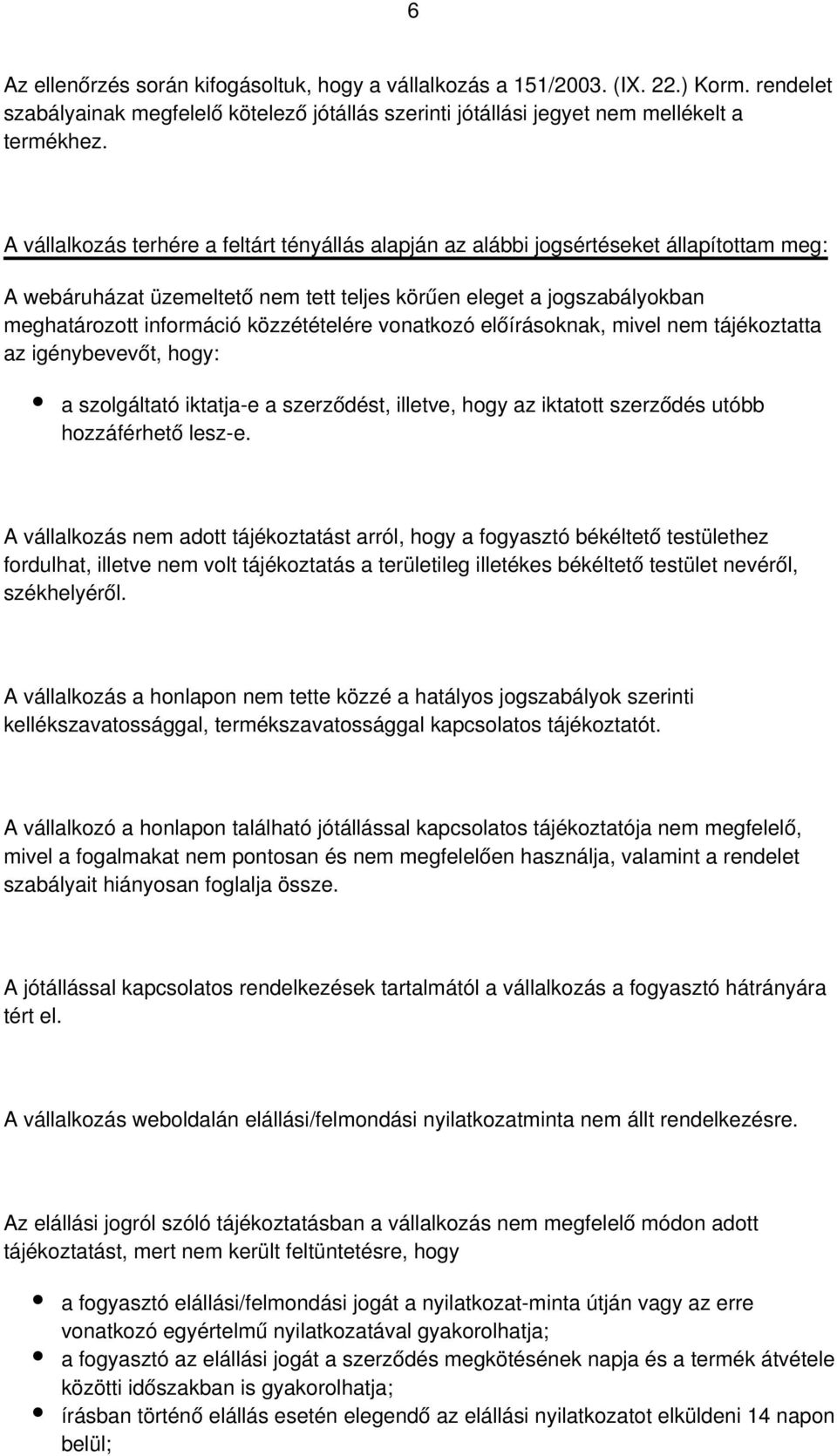 közzétételére vonatkozó előírásoknak, mivel nem tájékoztatta az igénybevevőt, hogy: a szolgáltató iktatja-e a szerződést, illetve, hogy az iktatott szerződés utóbb hozzáférhető lesz-e.