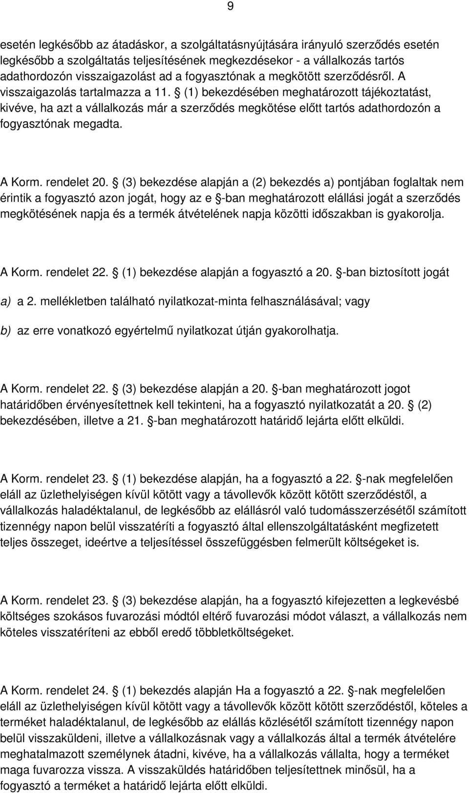 (1) bekezdésében meghatározott tájékoztatást, kivéve, ha azt a vállalkozás már a szerződés megkötése előtt tartós adathordozón a fogyasztónak megadta. A Korm. rendelet 20.