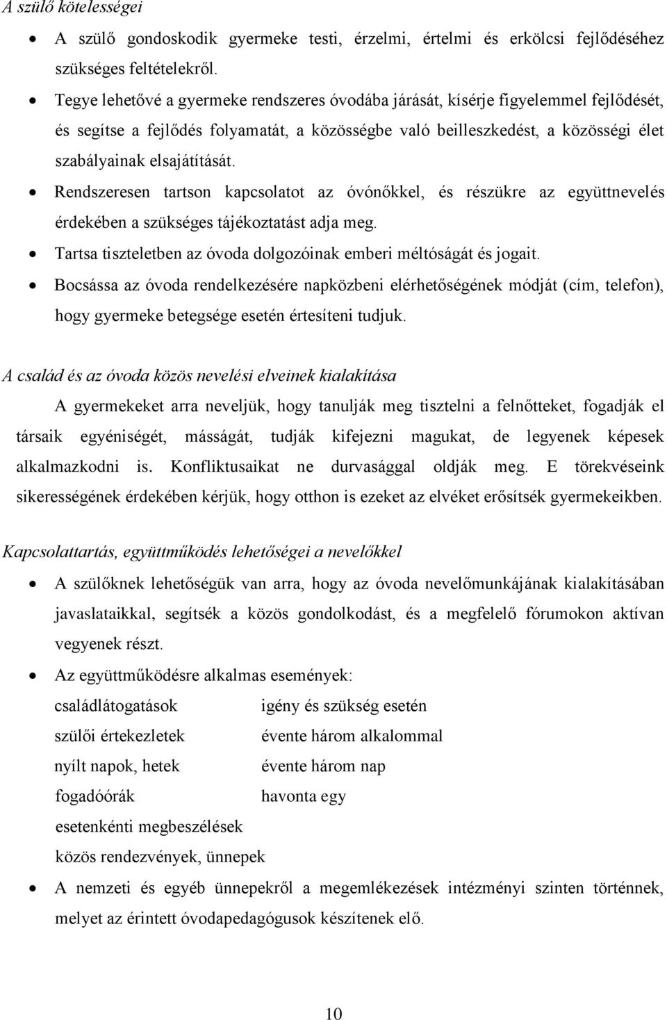 Rendszeresen tartson kapcsolatot az óvónőkkel, és részükre az együttnevelés érdekében a szükséges tájékoztatást adja meg. Tartsa tiszteletben az óvoda dolgozóinak emberi méltóságát és jogait.