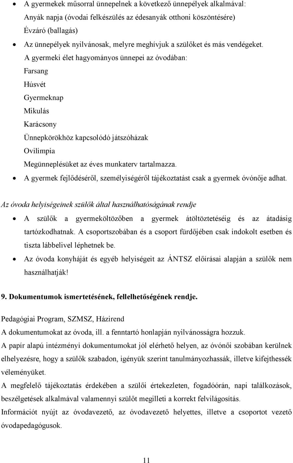 A gyermeki élet hagyományos ünnepei az óvodában: Farsang Húsvét Gyermeknap Mikulás Karácsony Ünnepkörökhöz kapcsolódó játszóházak Ovilimpia Megünneplésüket az éves munkaterv tartalmazza.