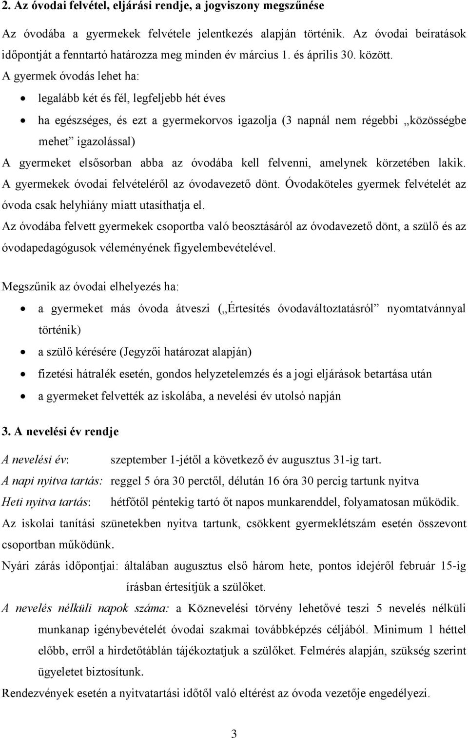 A gyermek óvodás lehet ha: legalább két és fél, legfeljebb hét éves ha egészséges, és ezt a gyermekorvos igazolja (3 napnál nem régebbi közösségbe mehet igazolással) A gyermeket elsősorban abba az