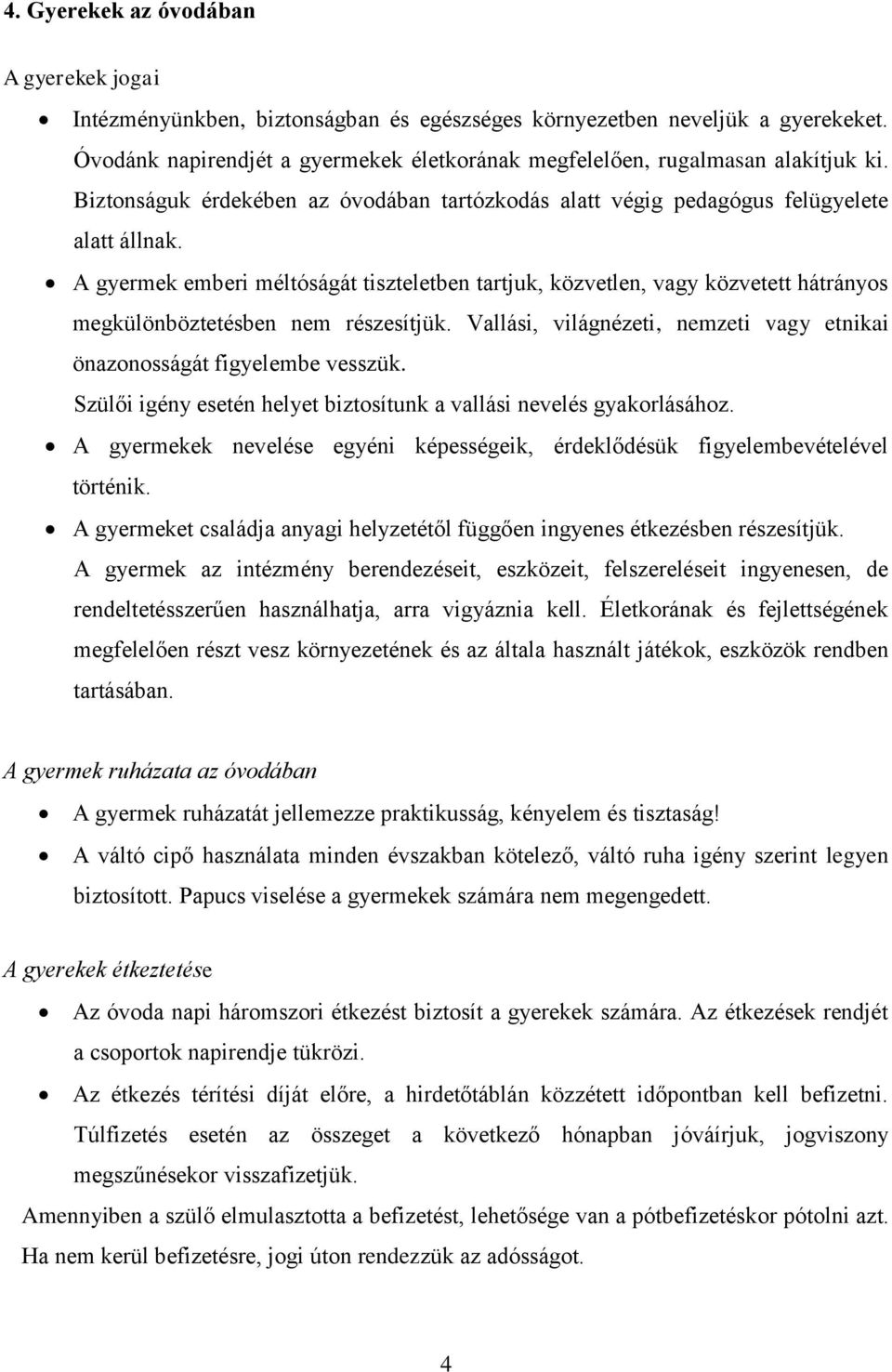 A gyermek emberi méltóságát tiszteletben tartjuk, közvetlen, vagy közvetett hátrányos megkülönböztetésben nem részesítjük. Vallási, világnézeti, nemzeti vagy etnikai önazonosságát figyelembe vesszük.