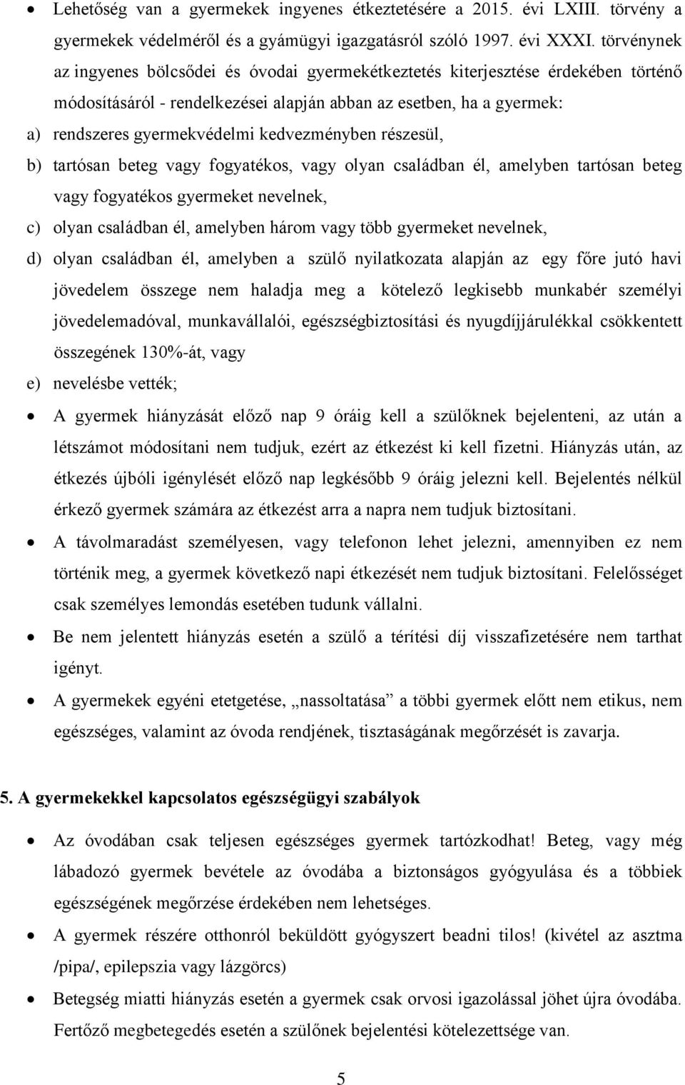 kedvezményben részesül, b) tartósan beteg vagy fogyatékos, vagy olyan családban él, amelyben tartósan beteg vagy fogyatékos gyermeket nevelnek, c) olyan családban él, amelyben három vagy több