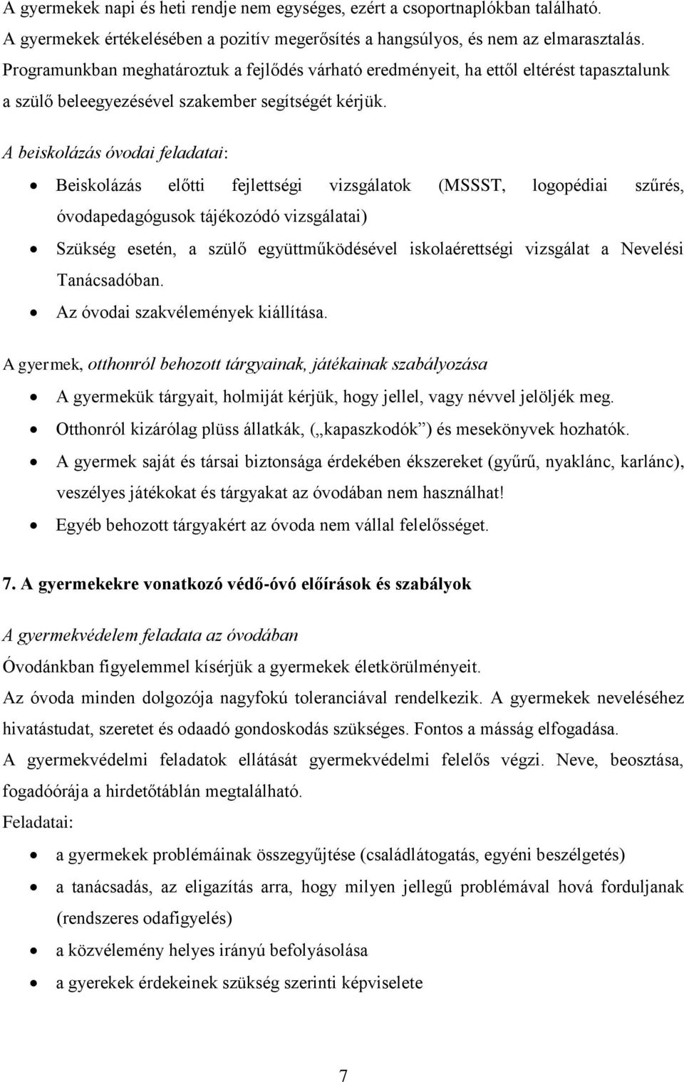 A beiskolázás óvodai feladatai: Beiskolázás előtti fejlettségi vizsgálatok (MSSST, logopédiai szűrés, óvodapedagógusok tájékozódó vizsgálatai) Szükség esetén, a szülő együttműködésével