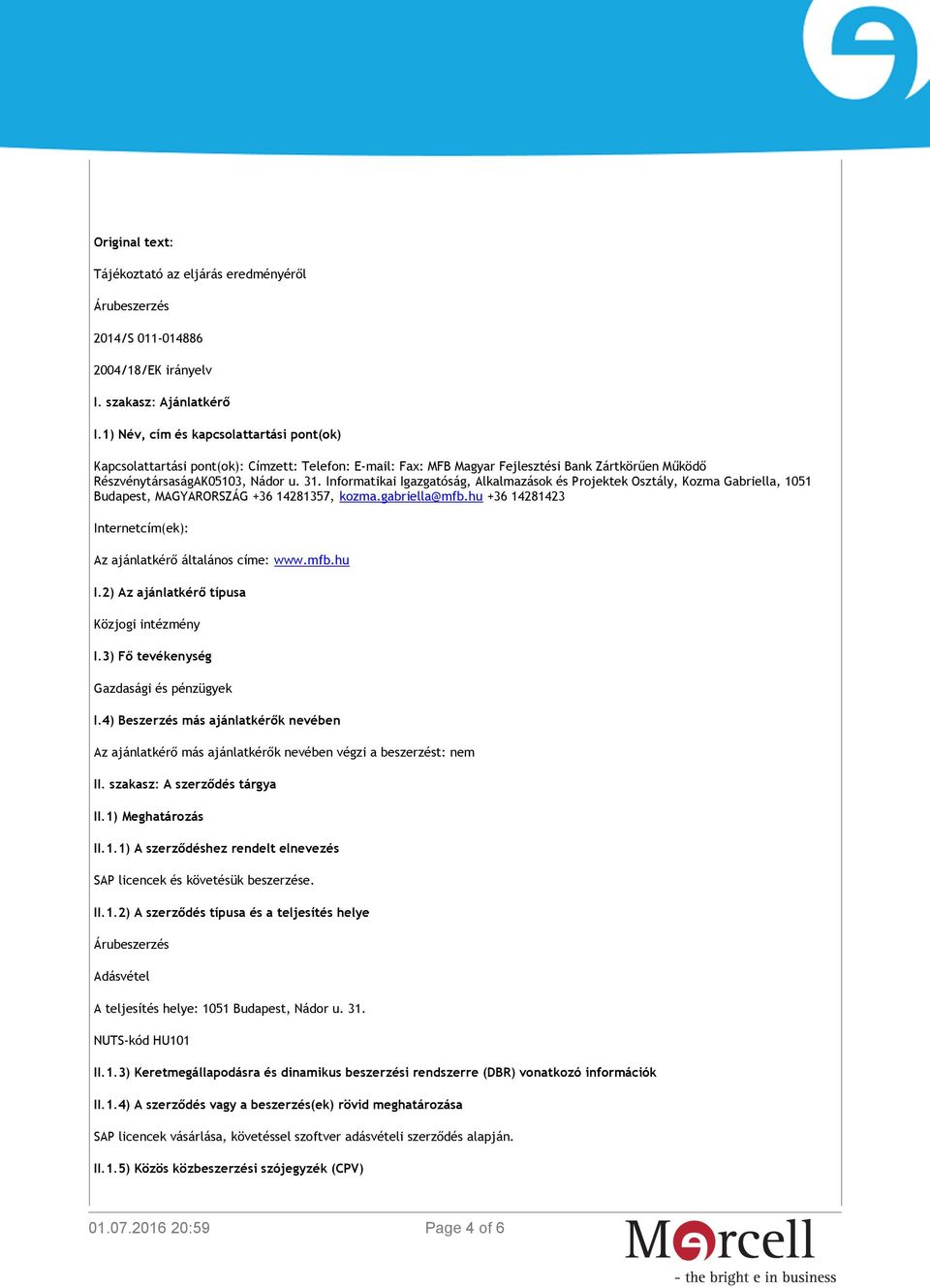 Informatikai Igazgatóság, Alkalmazások és Projektek Osztály, Kozma Gabriella, 1051 Budapest, MAGYARORSZÁG +36 14281357, kozma.gabriella@mfb.