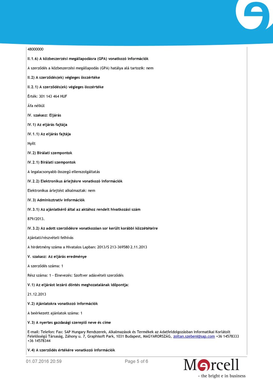 2) Bírálati szempontok IV.2.1) Bírálati szempontok A legalacsonyabb összegű ellenszolgáltatás IV.2.2) Elektronikus árlejtésre vonatkozó információk Elektronikus árlejtést alkalmaztak: nem IV.