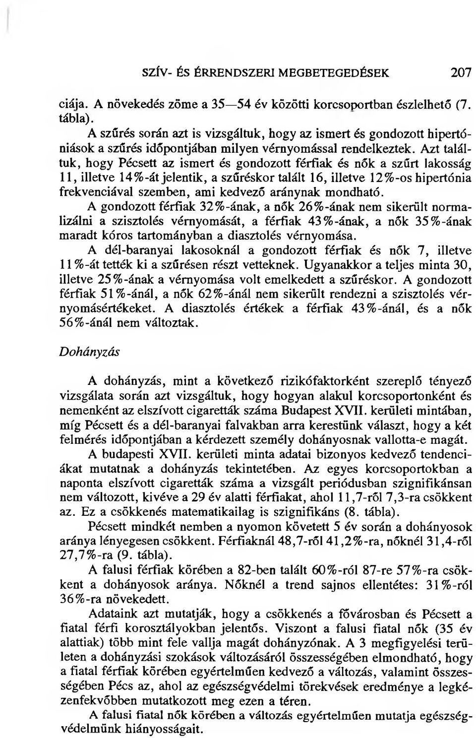 Azt találtuk, hogy Pécsett az ismert és gondozott férfiak és nők a szűrt lakosság 11, illetve 14%-át jelentik, a szűréskor talált 16, illetve 12%-os hipertónia frekvenciával szemben, ami kedvező