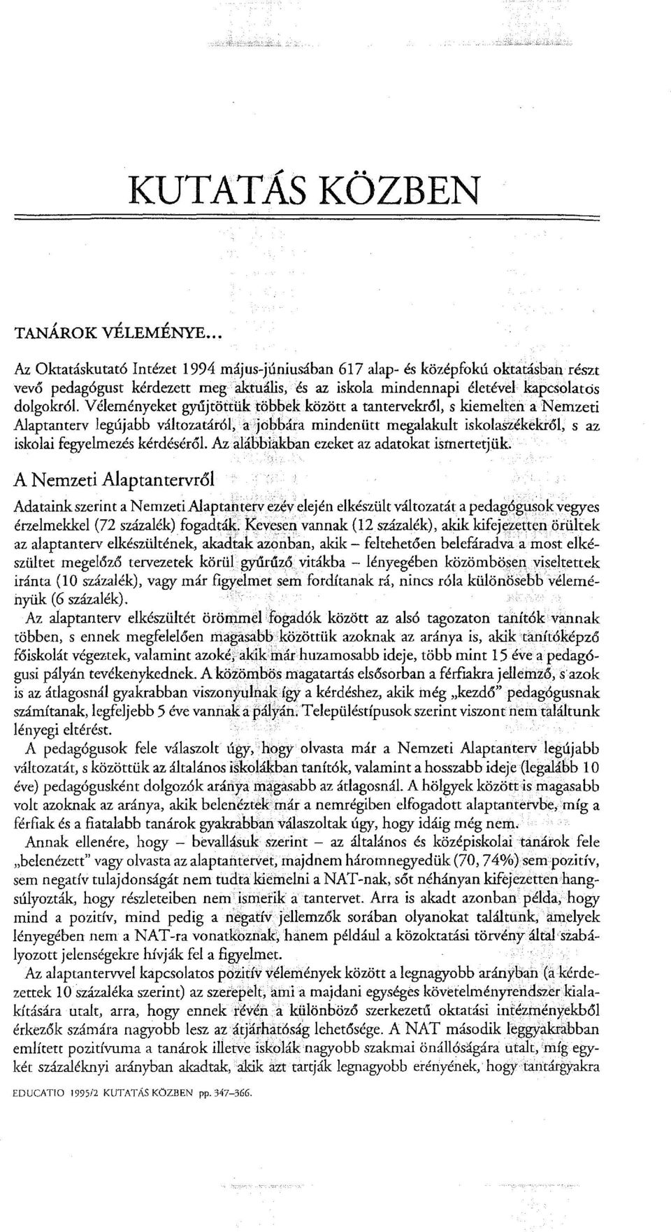 Véleményeket gyújtöttük többek között a tantervekről, s kiemelten a Nemzeti Alaptanterv legújabb változatáról, a jobbára mindenütt megalakult iskolaszékekről, s az iskolai fegyelmezés kérdéséről.