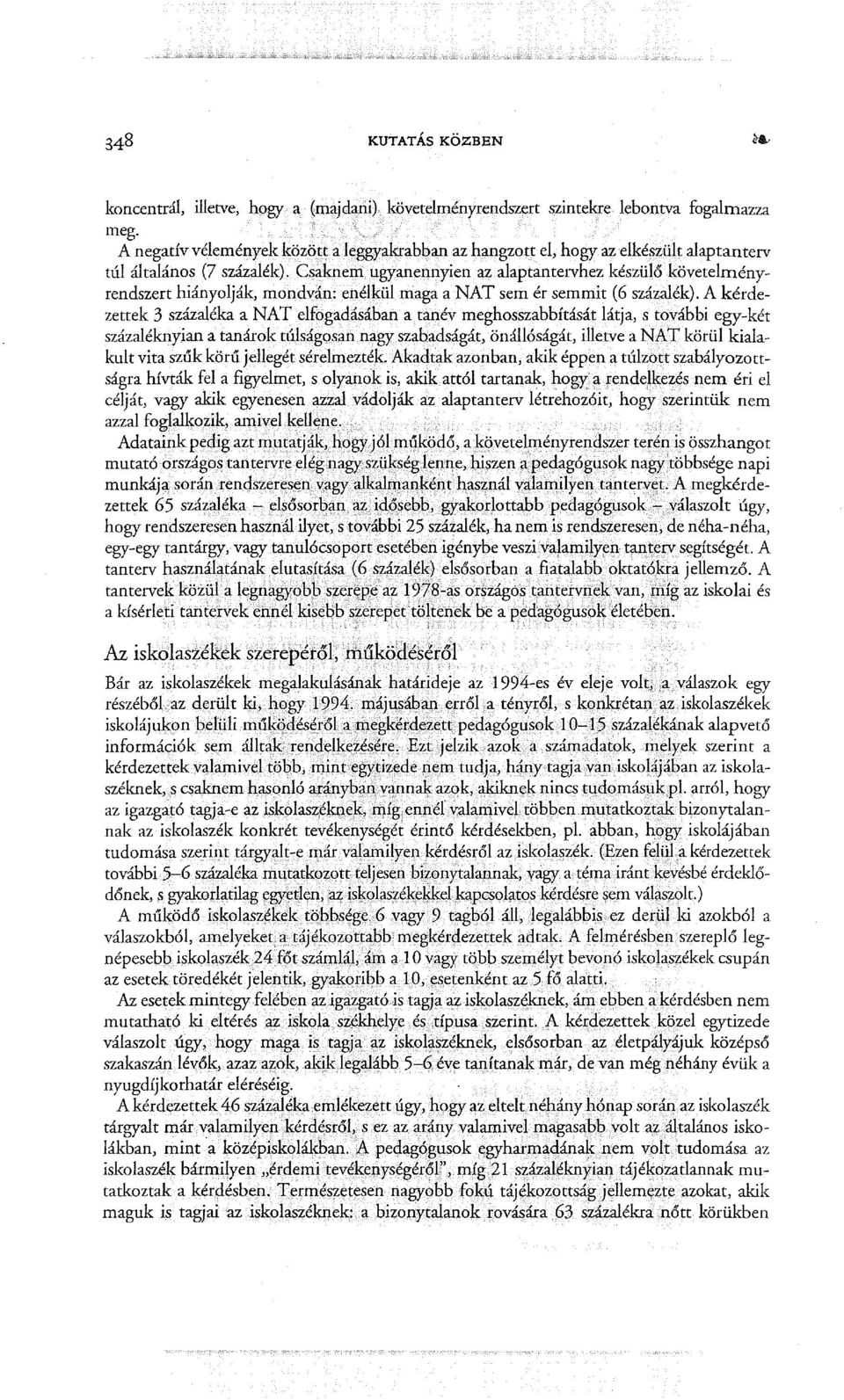 Csaknem ugyanennyien az alaptantervhez készülő követelményrendszert hiányolják, mondván: enélkül maga a NAT sem ér semmit (6 százalék).