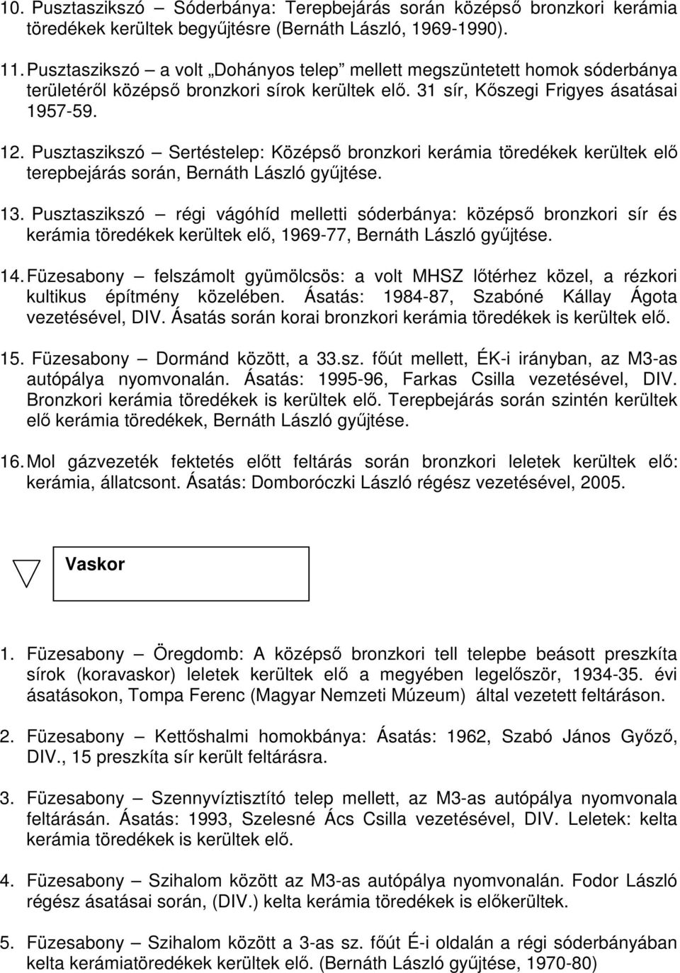 Pusztaszikszó Sertéstelep: Középső bronzkori kerámia töredékek kerültek elő terepbejárás során, Bernáth László gyűjtése. 13.