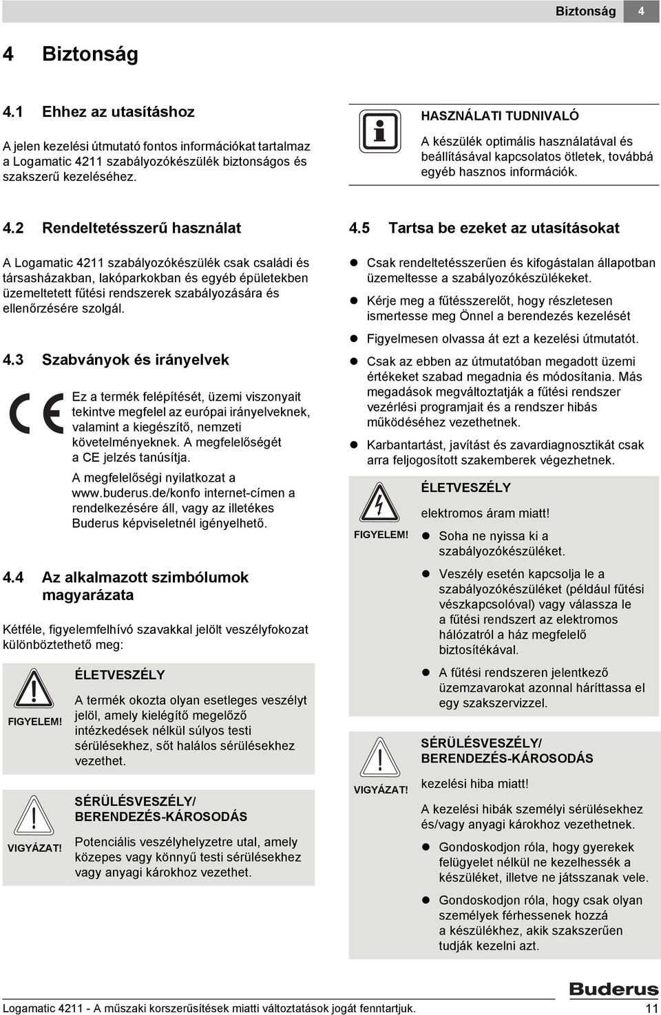 2 Rendeltetésszerű használat A Logamatic 4211 szabályozókészülék csak családi és társasházakban, lakóparkokban és egyéb épületekben üzemeltetett fűtési rendszerek szabályozására és ellenőrzésére