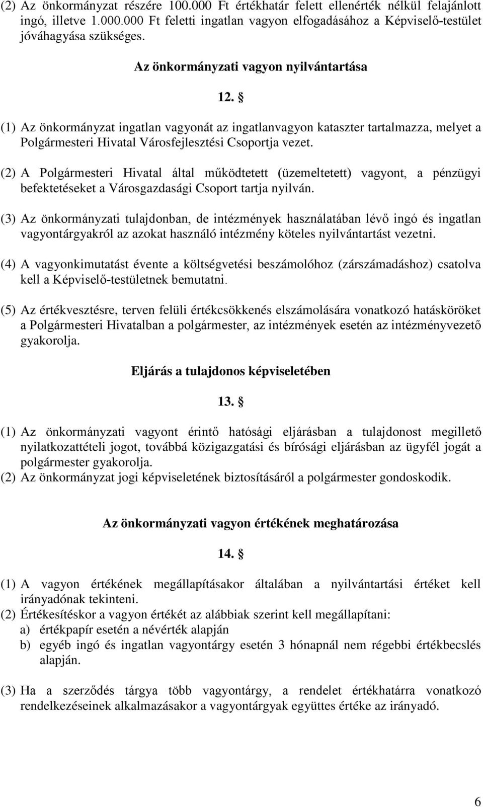 (2) A Polgármesteri Hivatal által működtetett (üzemeltetett) vagyont, a pénzügyi befektetéseket a Városgazdasági Csoport tartja nyilván.