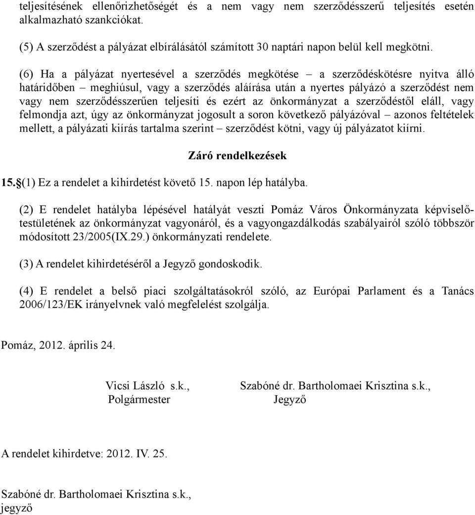 teljesíti és ezért az önkormányzat a szerzıdéstıl eláll, vagy felmondja azt, úgy az önkormányzat jogosult a soron következı pályázóval azonos feltételek mellett, a pályázati kiírás tartalma szerint