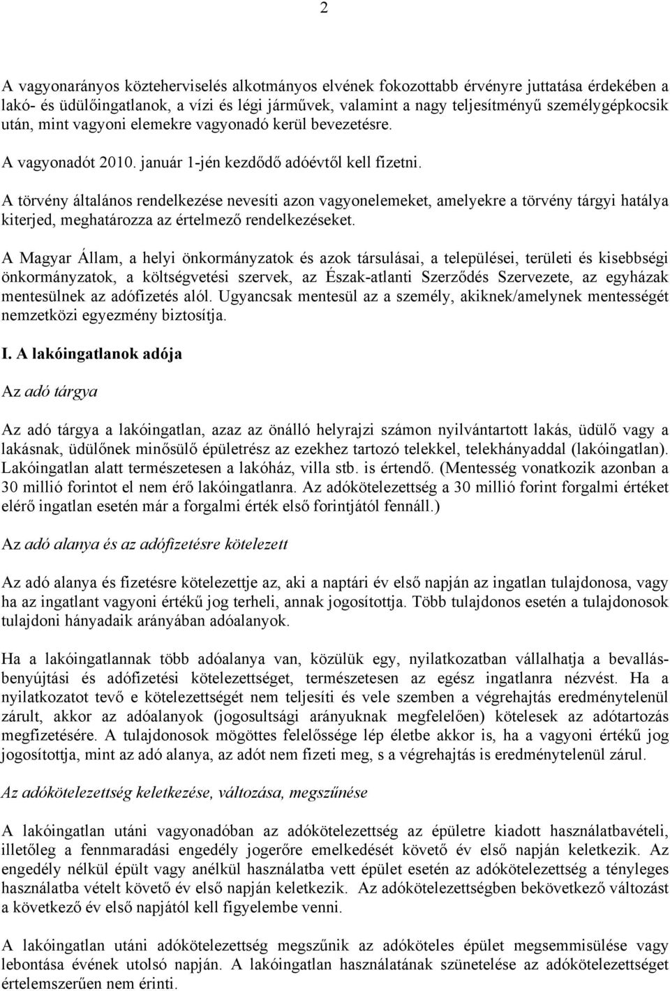 A törvény általános rendelkezése nevesíti azon vagyonelemeket, amelyekre a törvény tárgyi hatálya kiterjed, meghatározza az értelmező rendelkezéseket.