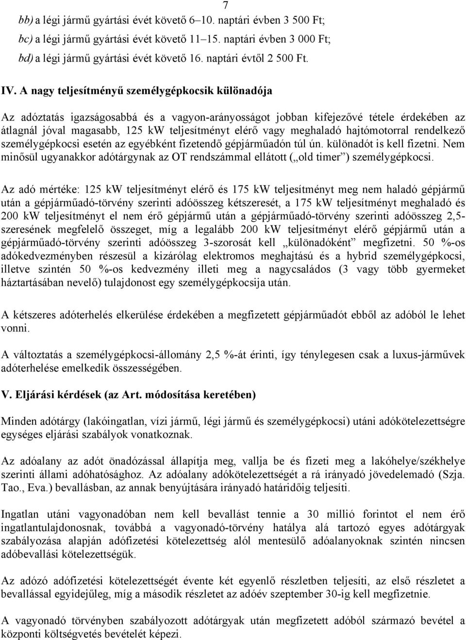 A nagy teljesítményű személygépkocsik különadója Az adóztatás igazságosabbá és a vagyon-arányosságot jobban kifejezővé tétele érdekében az átlagnál jóval magasabb, 125 kw teljesítményt elérő vagy