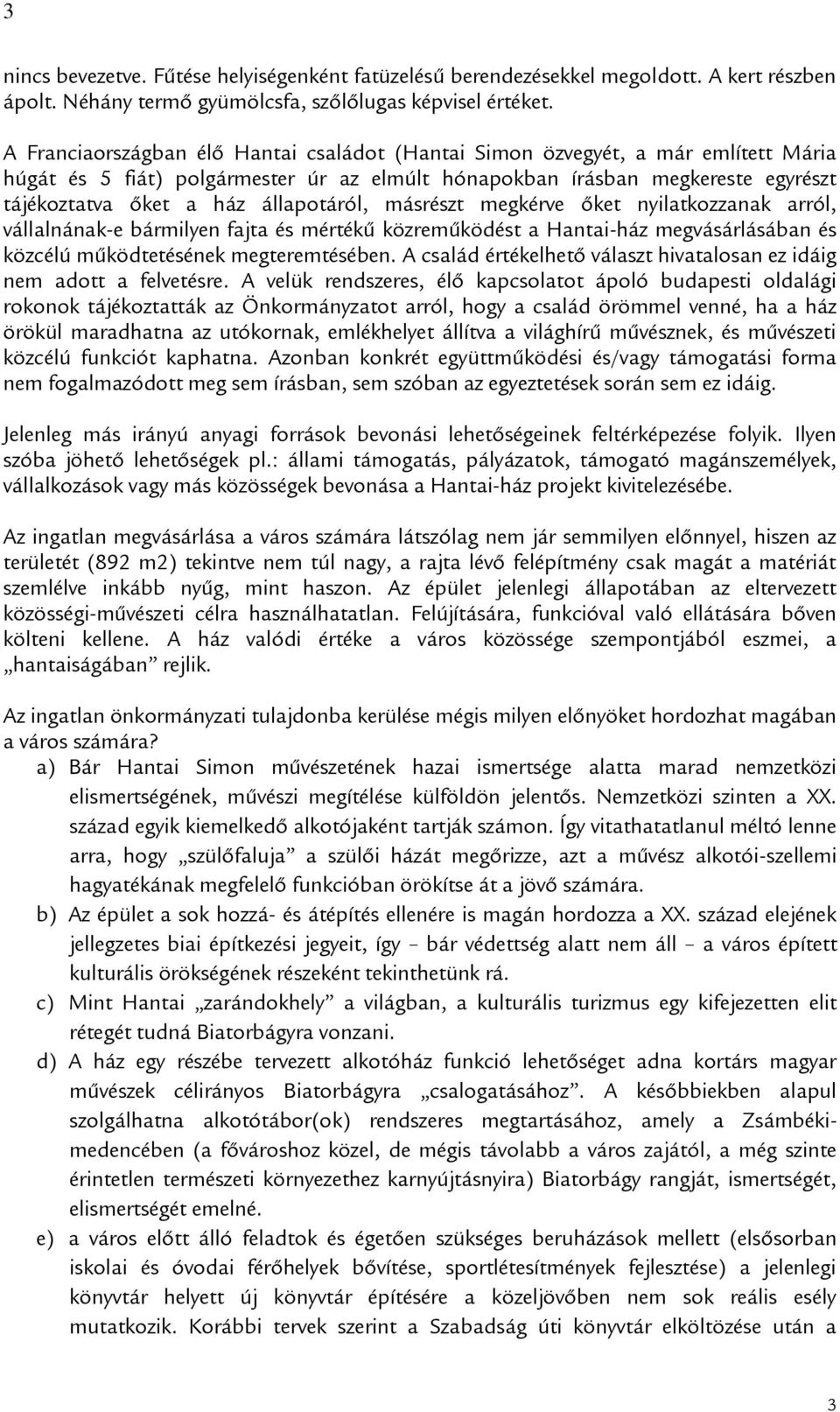 állapotáról, másrészt megkérve őket nyilatkozzanak arról, vállalnának-e bármilyen fajta és mértékű közreműködést a Hantai-ház megvásárlásában és közcélú működtetésének megteremtésében.