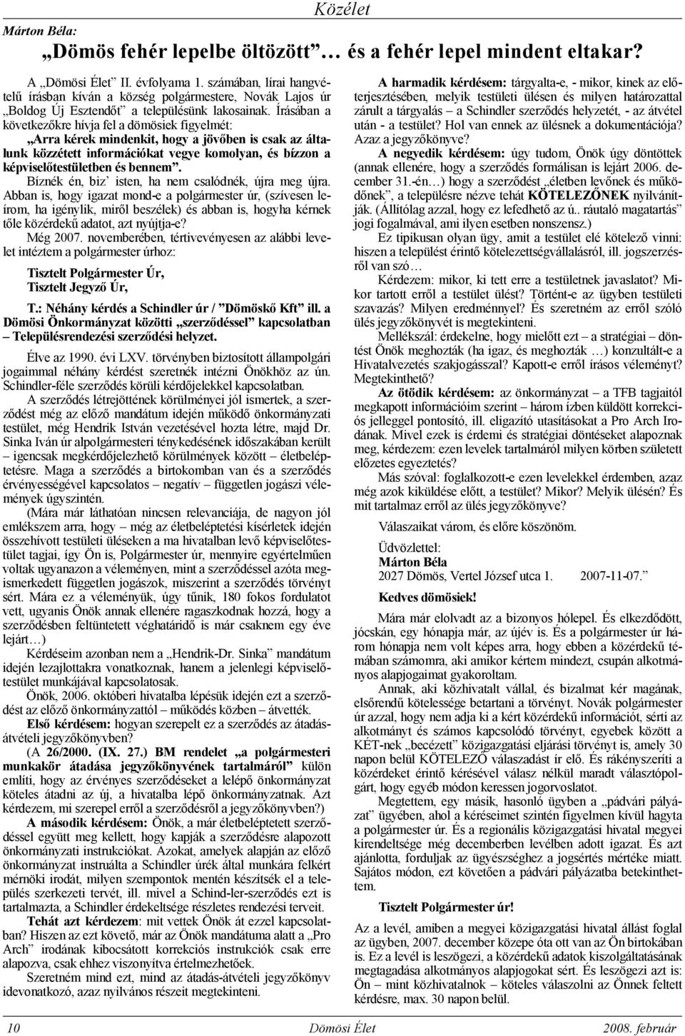 Írásában a következıkre hívja fel a dömösiek figyelmét: Arra kérek mindenkit, hogy a jövıben is csak az általunk közzétett információkat vegye komolyan, és bízzon a képviselıtestületben és bennem.