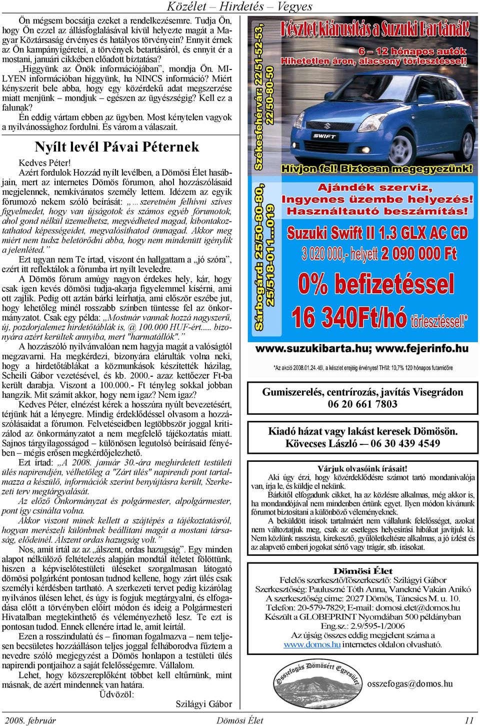 MI- LYEN információban higgyünk, ha NINCS információ? Miért kényszerít bele abba, hogy egy közérdekő adat megszerzése miatt menjünk mondjuk egészen az ügyészségig? Kell ez a falunak?
