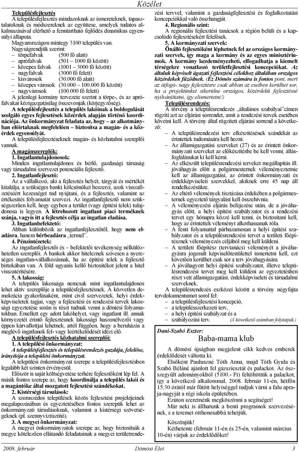 Nagyságrendjük szerint: törpefalvak (500 fı alatt) aprófalvak (501 1000 fı között) közepes falvak (1001 3000 fı között) nagyfalvak (3000 fı felett) kisvárosok (30.000 fı alatt) közepes városok (30.
