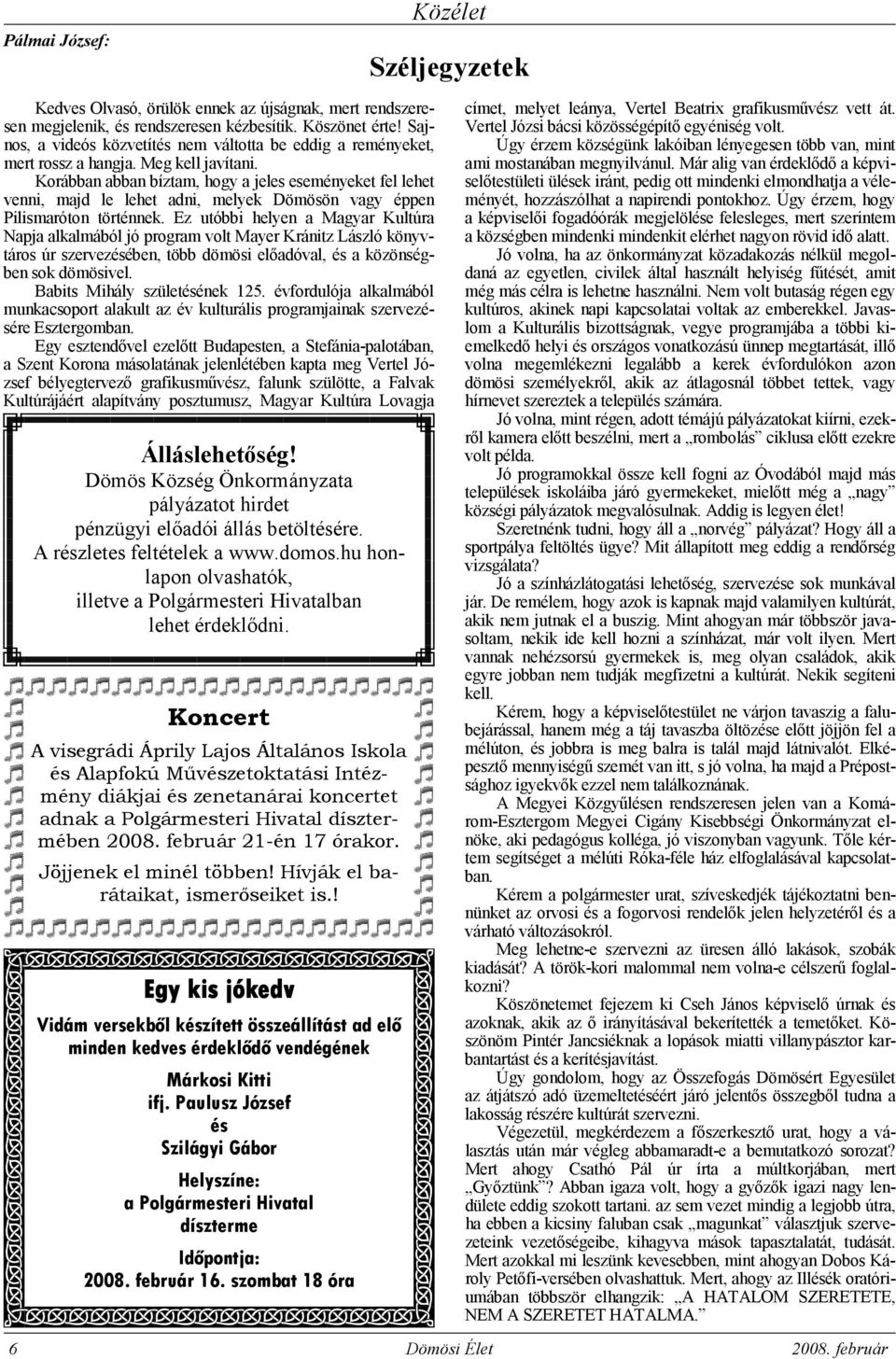Korábban abban bíztam, hogy a jeles eseményeket fel lehet venni, majd le lehet adni, melyek Dömösön vagy éppen Pilismaróton történnek.