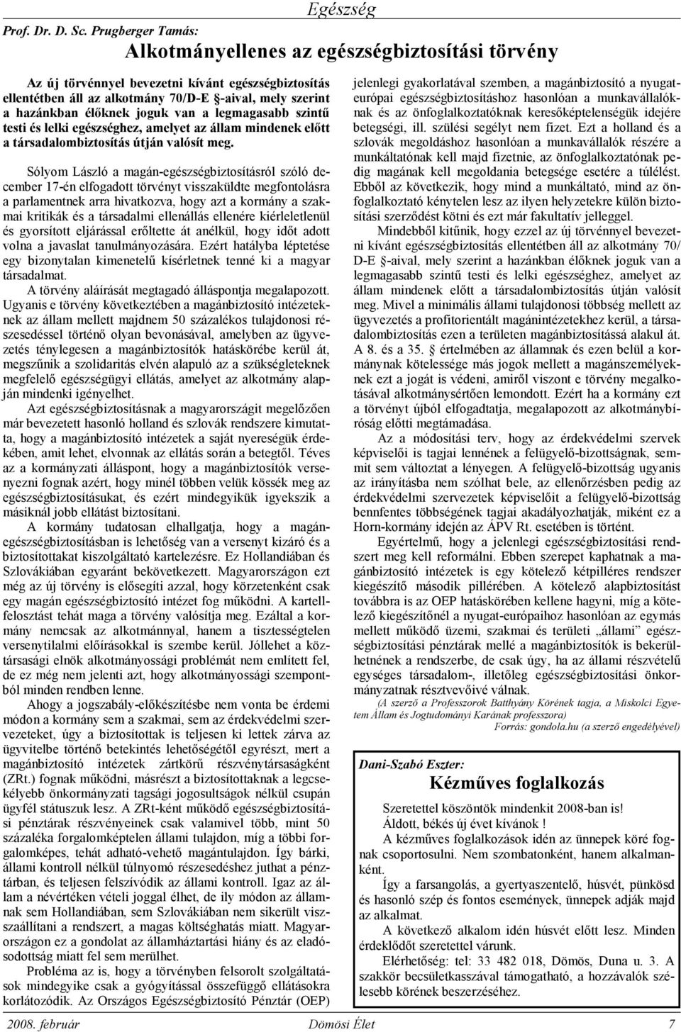 joguk van a legmagasabb szintő testi és lelki egészséghez, amelyet az állam mindenek elıtt a társadalombiztosítás útján valósít meg.