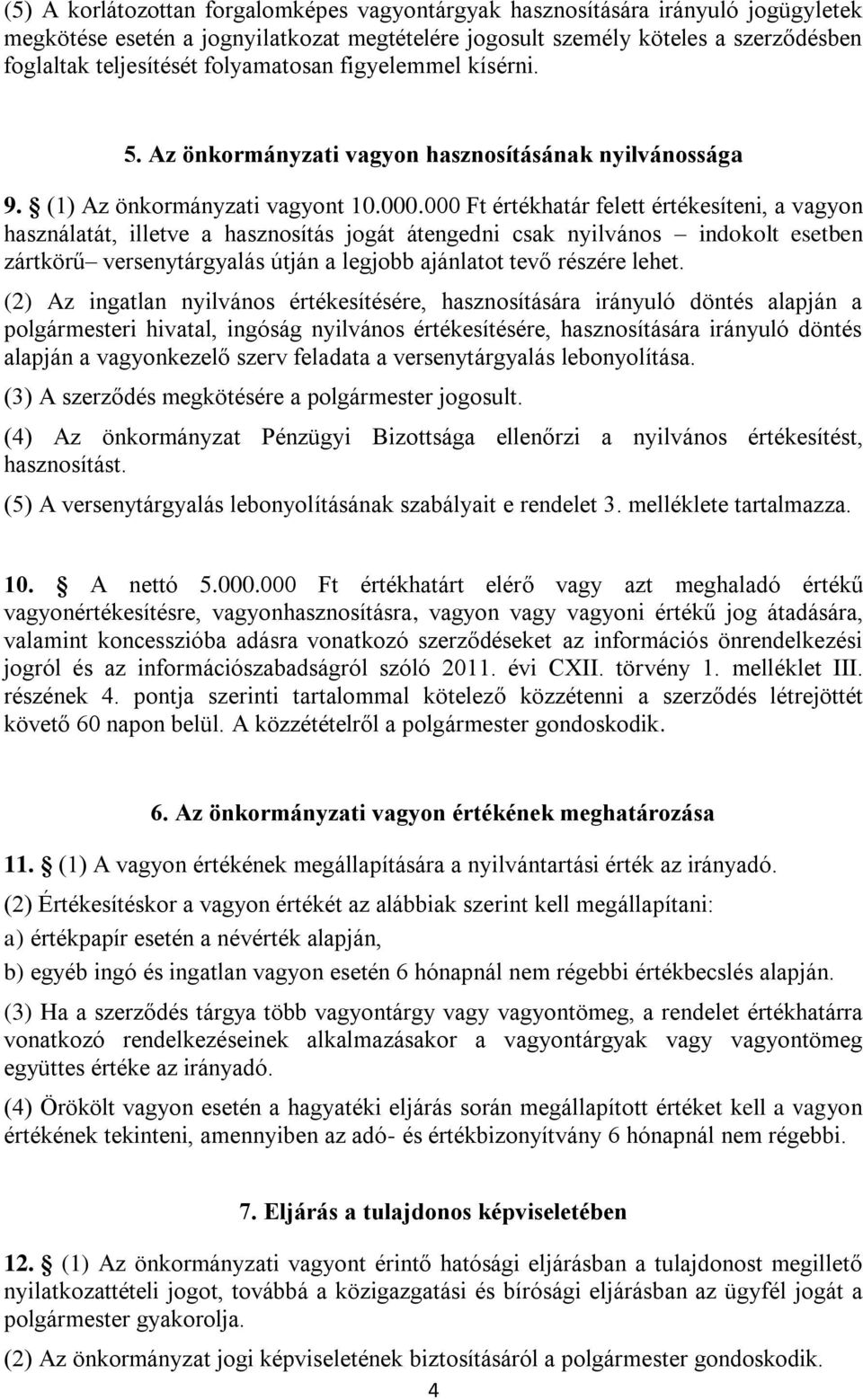 000 Ft értékhatár felett értékesíteni, a vagyon használatát, illetve a hasznosítás jogát átengedni csak nyilvános indokolt esetben zártkörű versenytárgyalás útján a legjobb ajánlatot tevő részére