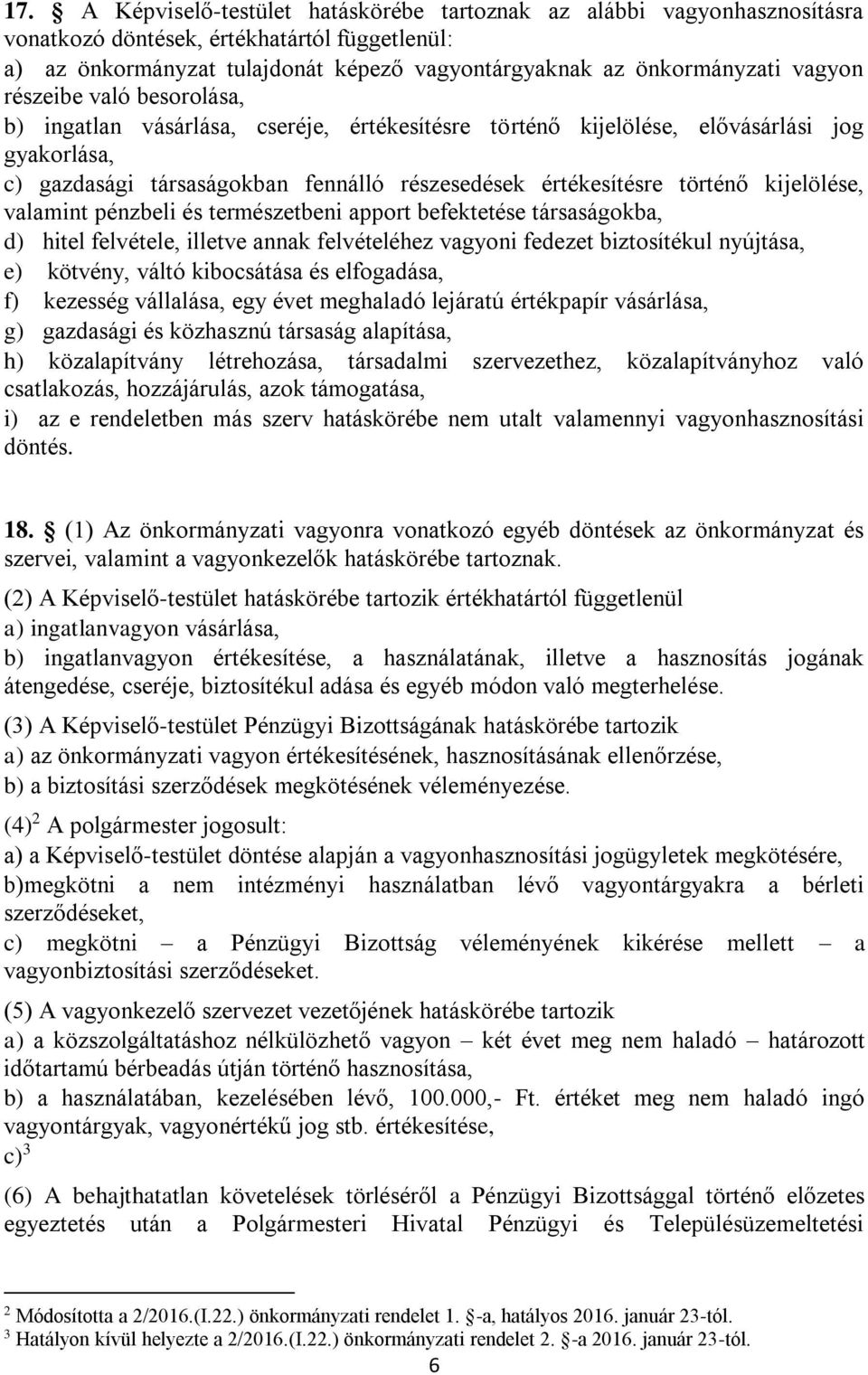 kijelölése, valamint pénzbeli és természetbeni apport befektetése társaságokba, d) hitel felvétele, illetve annak felvételéhez vagyoni fedezet biztosítékul nyújtása, e) kötvény, váltó kibocsátása és