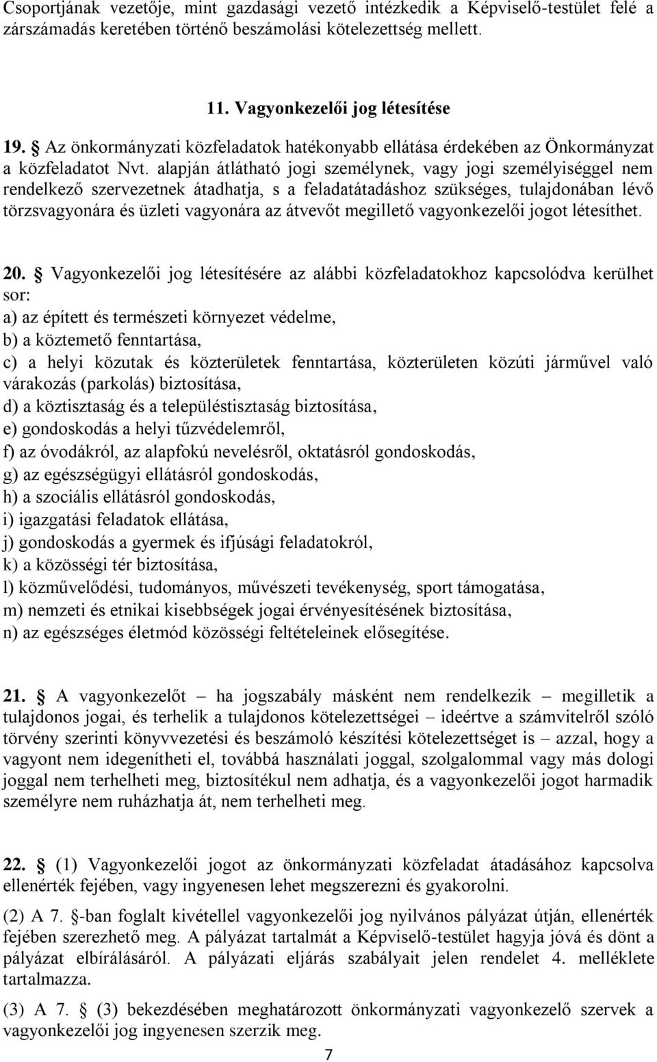 alapján átlátható jogi személynek, vagy jogi személyiséggel nem rendelkező szervezetnek átadhatja, s a feladatátadáshoz szükséges, tulajdonában lévő törzsvagyonára és üzleti vagyonára az átvevőt