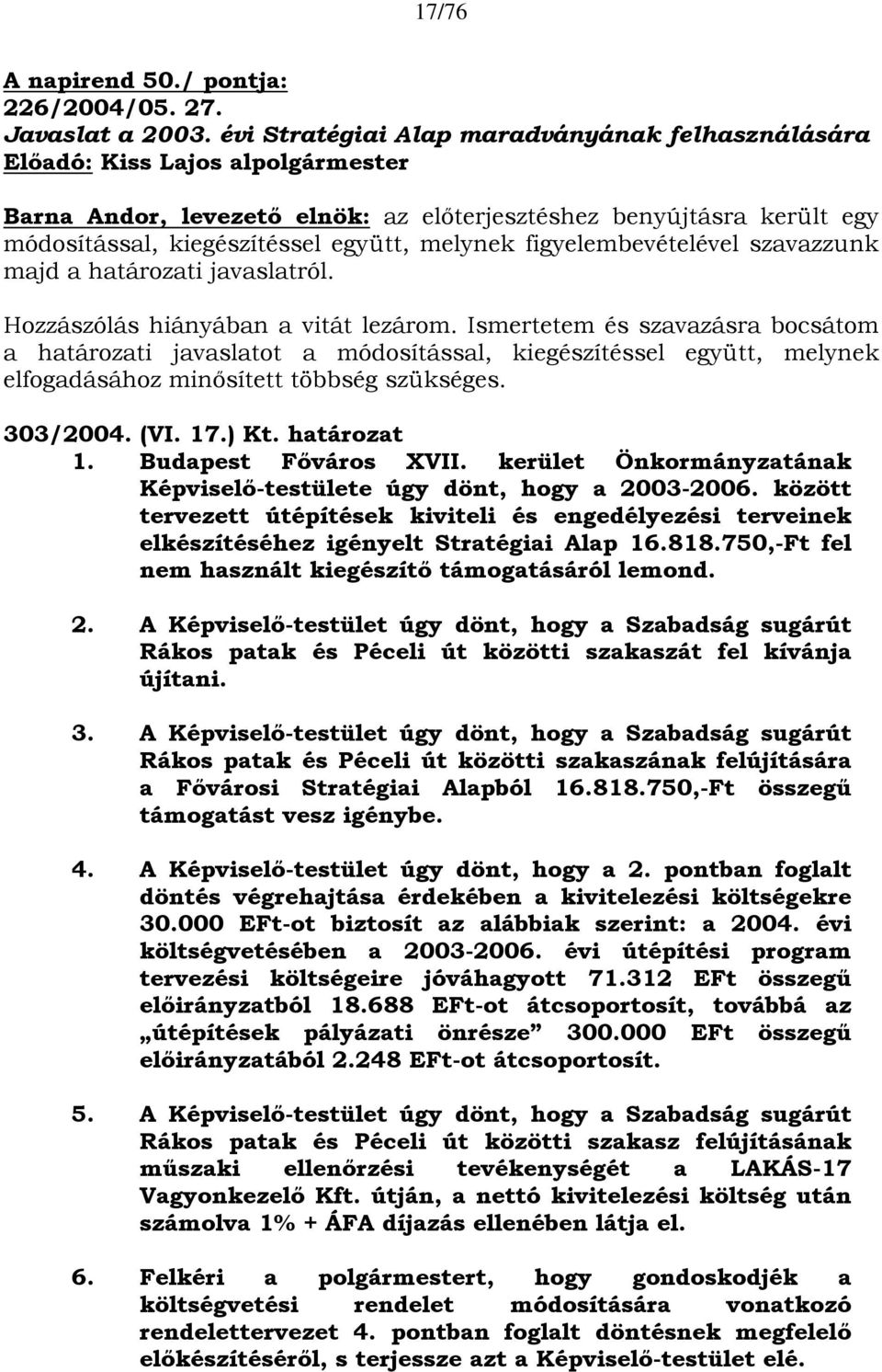 melynek figyelembevételével szavazzunk majd a határozati javaslatról. Hozzászólás hiányában a vitát lezárom.