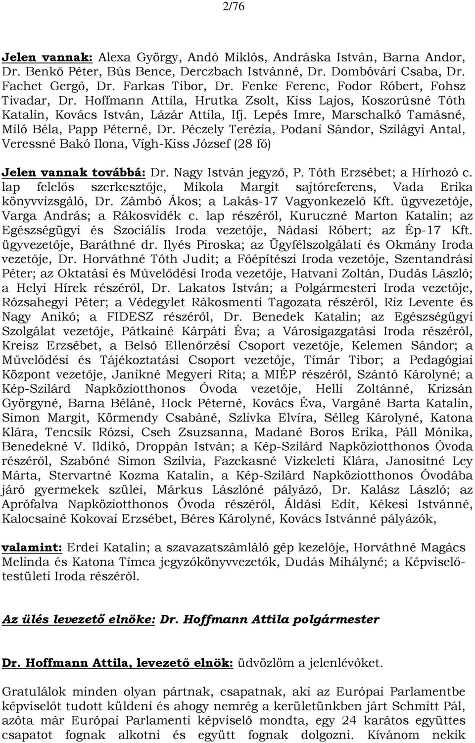 Lepés Imre, Marschalkó Tamásné, Miló Béla, Papp Péterné, Dr. Péczely Terézia, Podani Sándor, Szilágyi Antal, Veressné Bakó Ilona, Vígh-Kiss József (28 fő) Jelen vannak továbbá: Dr.