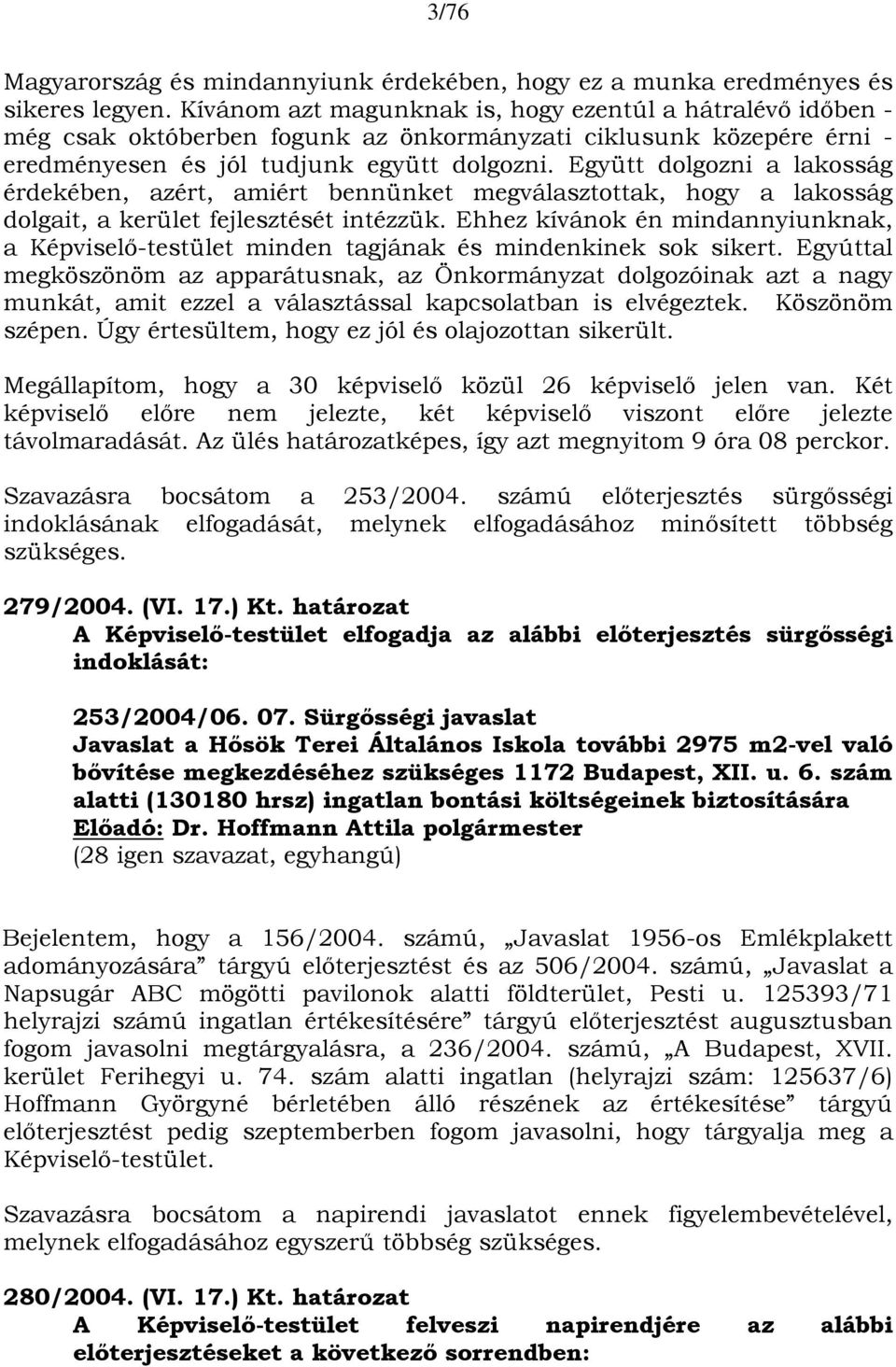 Együtt dolgozni a lakosság érdekében, azért, amiért bennünket megválasztottak, hogy a lakosság dolgait, a kerület fejlesztését intézzük.