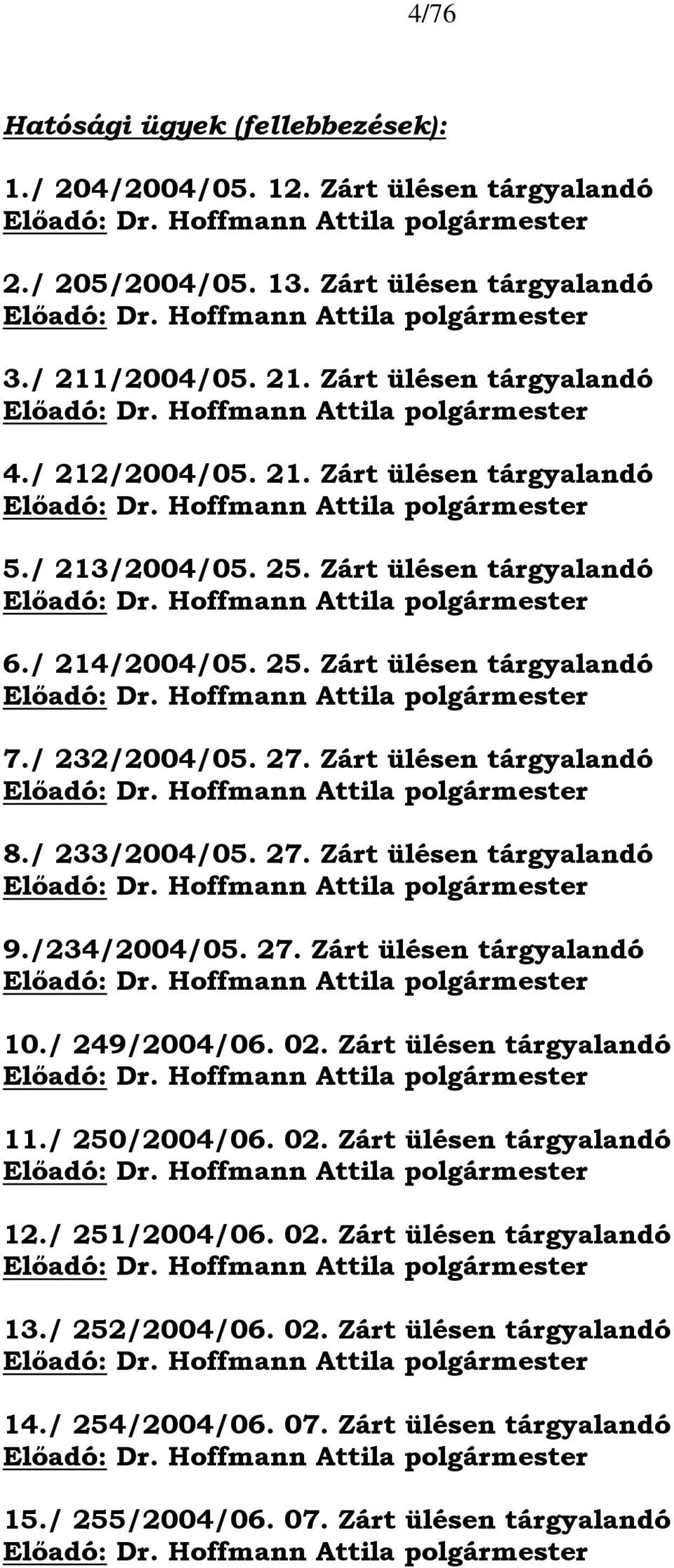 Zárt ülésen tárgyalandó 8./ 233/2004/05. 27. Zárt ülésen tárgyalandó 9./234/2004/05. 27. Zárt ülésen tárgyalandó 10./ 249/2004/06. 02. Zárt ülésen tárgyalandó 11./ 250/2004/06.