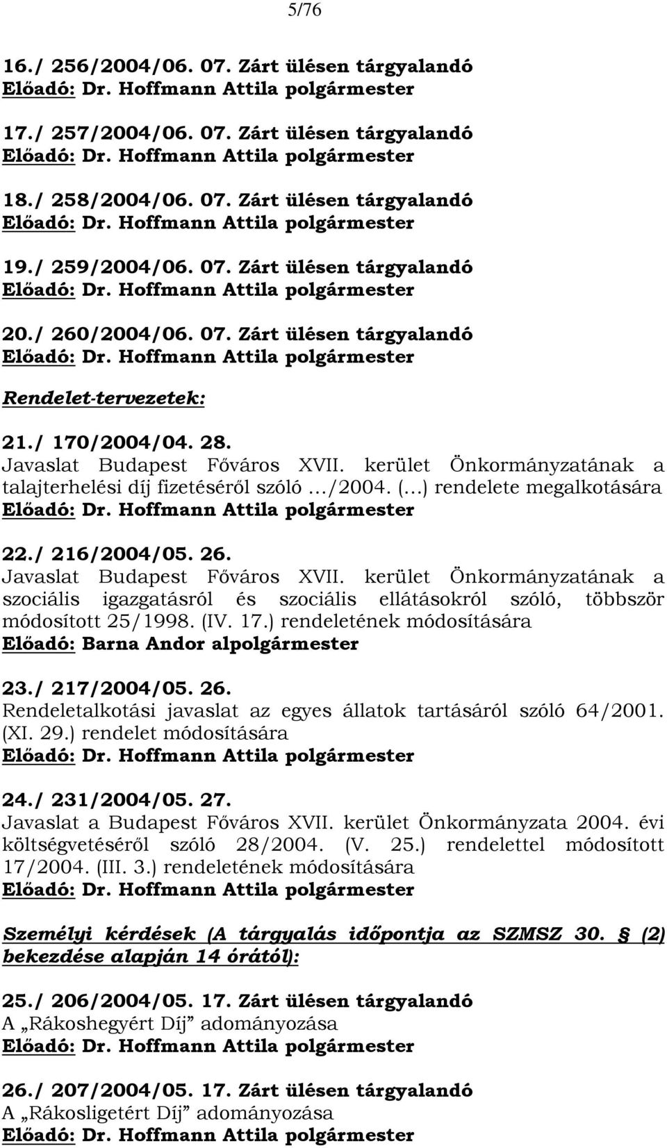 ( ) rendelete megalkotására 22./ 216/2004/05. 26. Javaslat Budapest Főváros XVII. kerület Önkormányzatának a szociális igazgatásról és szociális ellátásokról szóló, többször módosított 25/1998. (IV.