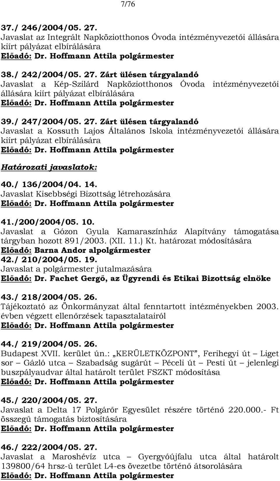 Javaslat Kisebbségi Bizottság létrehozására 41./200/2004/05. 10. Javaslat a Gózon Gyula Kamaraszínház Alapítvány támogatása tárgyban hozott 891/2003. (XII. 11.) Kt.