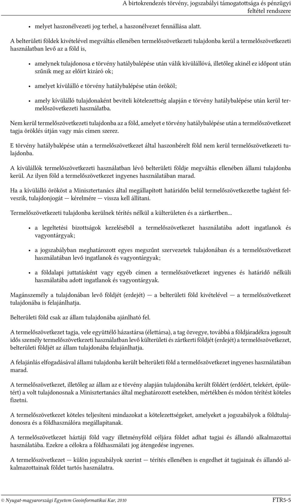 használatban levő az a föld is, amelynek tulajdonosa e törvény hatálybalépése után válik kívülállóvá, illetőleg akinél ez időpont után szűnik meg az előírt kizáró ok; amelyet kívülálló e törvény