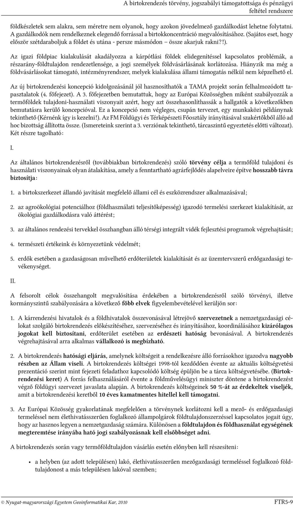 Az igazi földpiac kialakulását akadályozza a kárpótlási földek elidegenítéssel kapcsolatos problémák, a részarány-földtulajdon rendezetlensége, a jogi személyek földvásárlásának korlátozása.