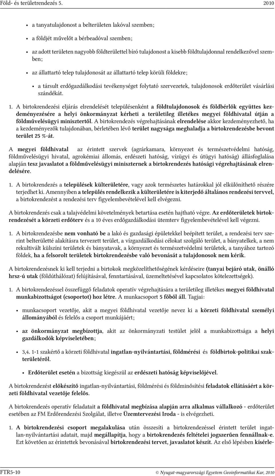 szemben; az állattartó telep tulajdonosát az állattartó telep körüli földekre; a társult erdőgazdálkodási tevékenységet folytató szervezetek, tulajdonosok erdőterület vásárlási szándékát. 1.