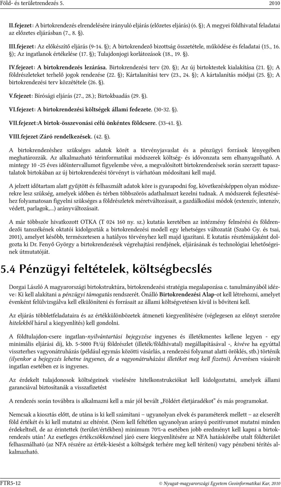 fejezet: A birtokrendezés lezárása. Birtokrendezési terv (20. ); Az új birtoktestek kialakítása (21. ); A földrészleteket terhelő jogok rendezése (22. ); Kártalanítási terv (23., 24.