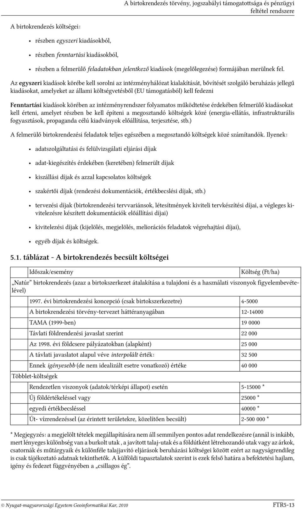 Az egyszeri kiadások körébe kell sorolni az intézményhálózat kialakítását, bővítését szolgáló beruházás jellegű kiadásokat, amelyeket az állami költségvetésből (EU támogatásból) kell fedezni