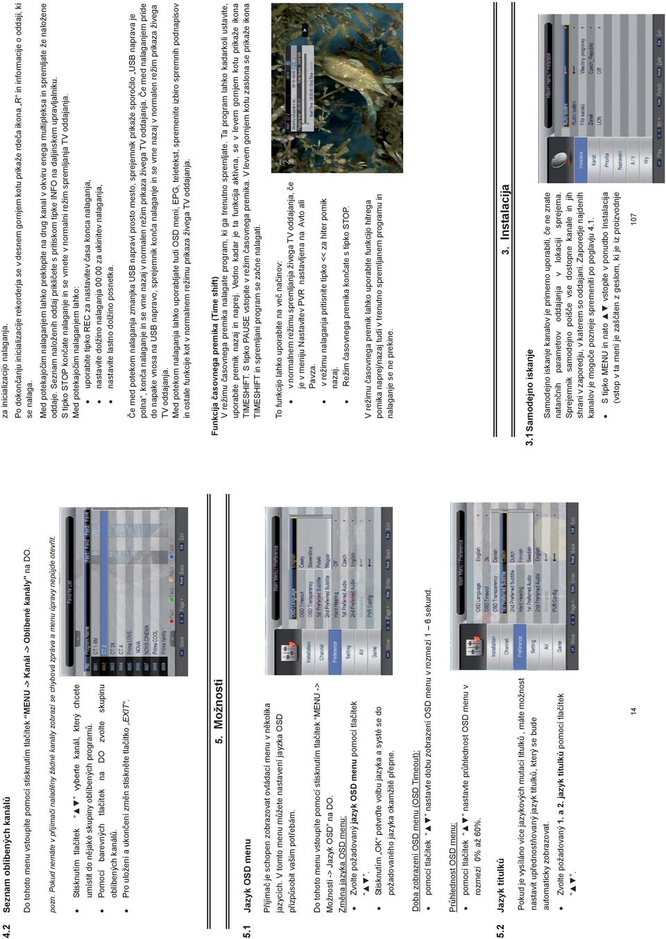 14 za inicializacijo nalaganja. Po inicializac kona R in informacije o oddaji, ki se nalaga. multipleksa in spremljate že naložene oddaje. Seznam na INFO na daljinskem upravljalniku. S tipko STOP.