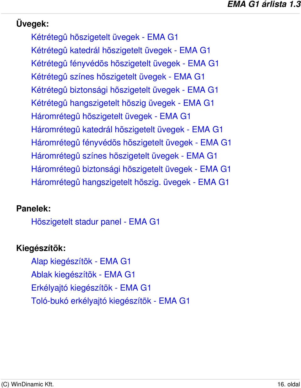 Háromrétegû fényvédõs hõszigetelt üvegek - EMA G1 Háromrétegû színes hõszigetelt üvegek - EMA G1 Háromrétegû biztonsági hõszigetelt üvegek - EMA G1 Háromrétegû hangszigetelt hõszig.