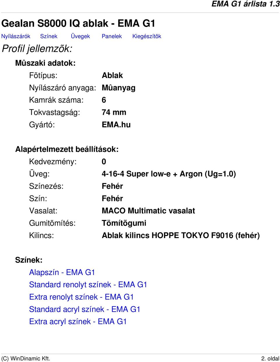 0) Színezés: Fehér Szín: Fehér Vasalat: MACO Multimatic vasalat Gumitömítés: Tömítõgumi Kilincs: Ablak kilincs HOPPE TOKYO F9016 (fehér) Színek: