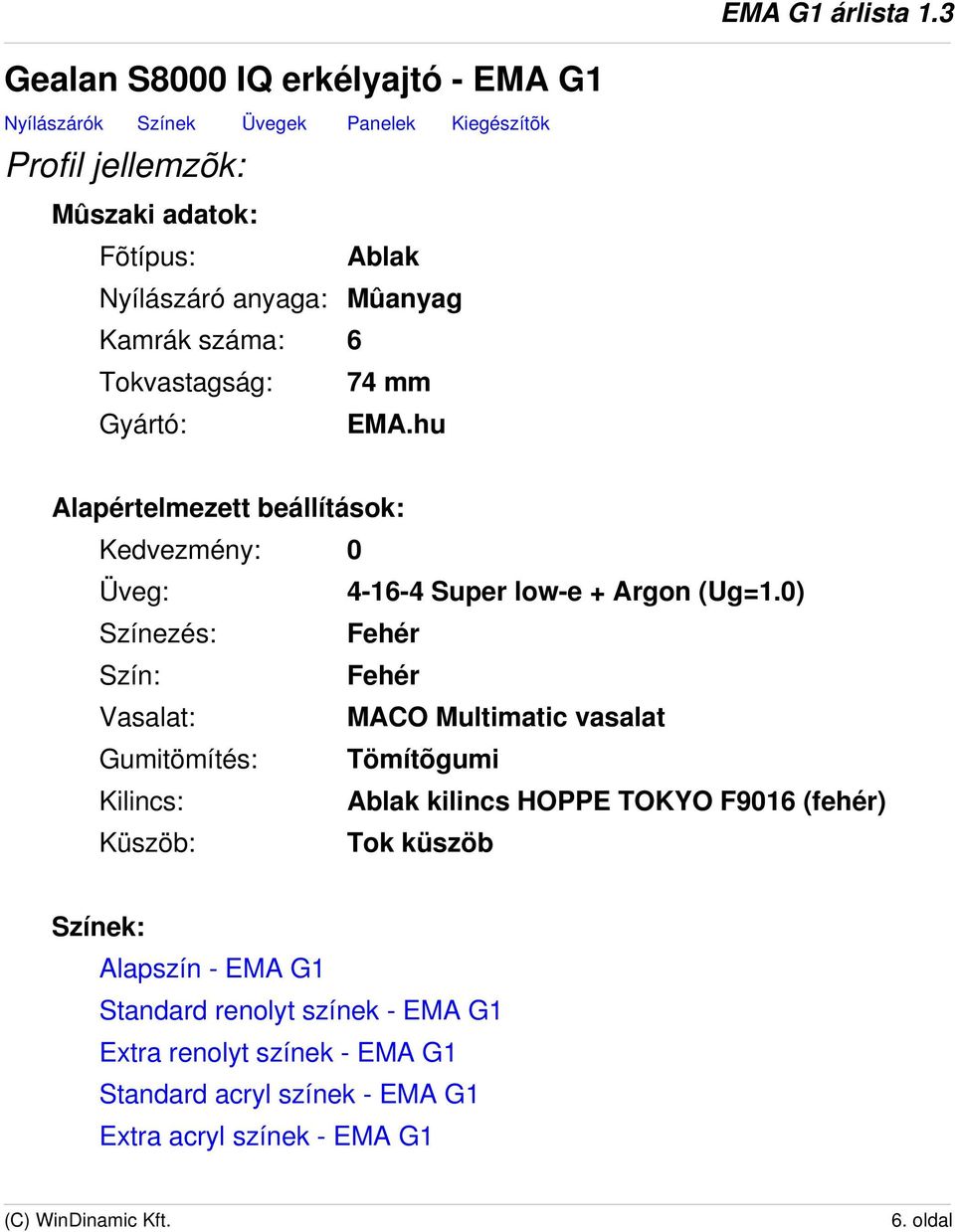 0) Színezés: Fehér Szín: Fehér Vasalat: MACO Multimatic vasalat Gumitömítés: Tömítõgumi Kilincs: Ablak kilincs HOPPE TOKYO F9016 (fehér) Küszöb: Tok