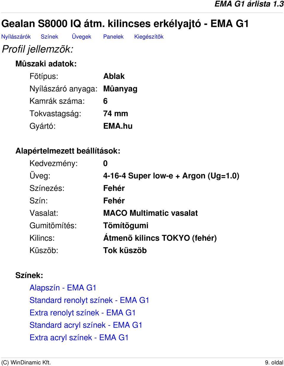 Kamrák száma: 6 Tokvastagság: 74 mm Gyártó: EMA.hu Alapértelmezett beállítások: Kedvezmény: 0 Üveg: 4-16-4 Super low-e + Argon (Ug=1.