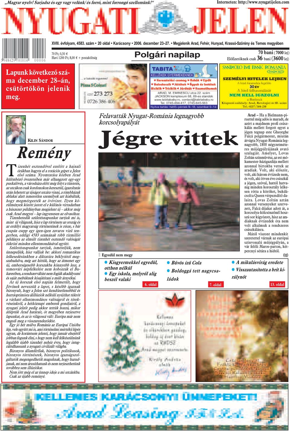 következõ száma december 28 án, csütörtökön jelenik meg. KILIN SÁNDOR Remény Tizenhét esztendõvel ezelõtt a hajnali órákban hagyta el a rotációs gépet a Jelen elsõ száma.
