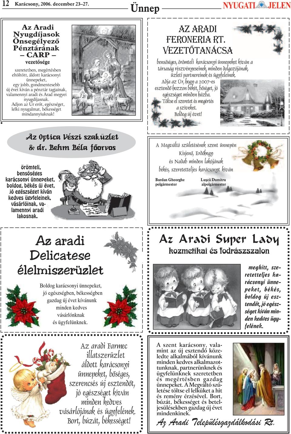 valamennyi aradi és Arad megyei nyugdíjasnak. Adjon az Úr erõt, egészséget, lelki nyugalmat, békességet mindannyiuknak! Az aradi Feroneria RT.